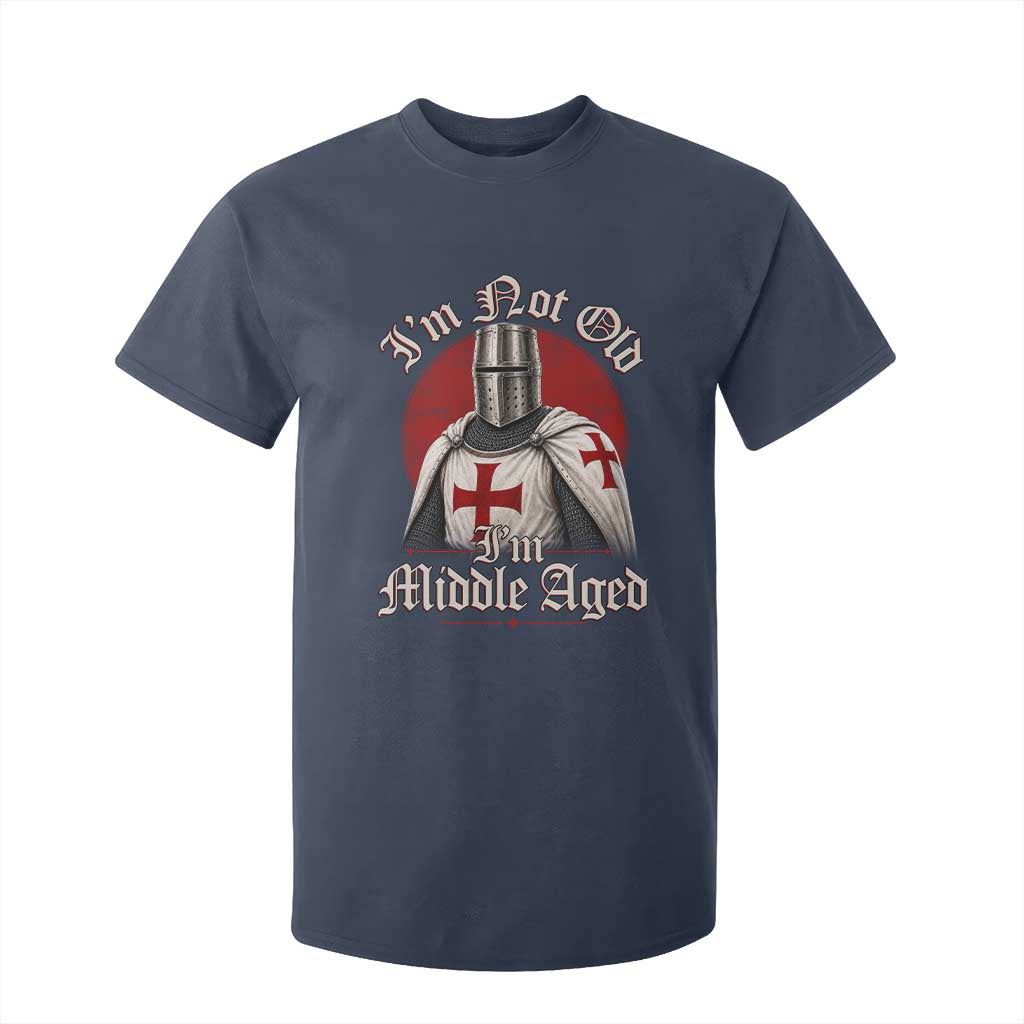 I Am Not Old I Am Middle Aged Funny Templar Knight T Shirt For Kid Medieval Ren Fair Humor
