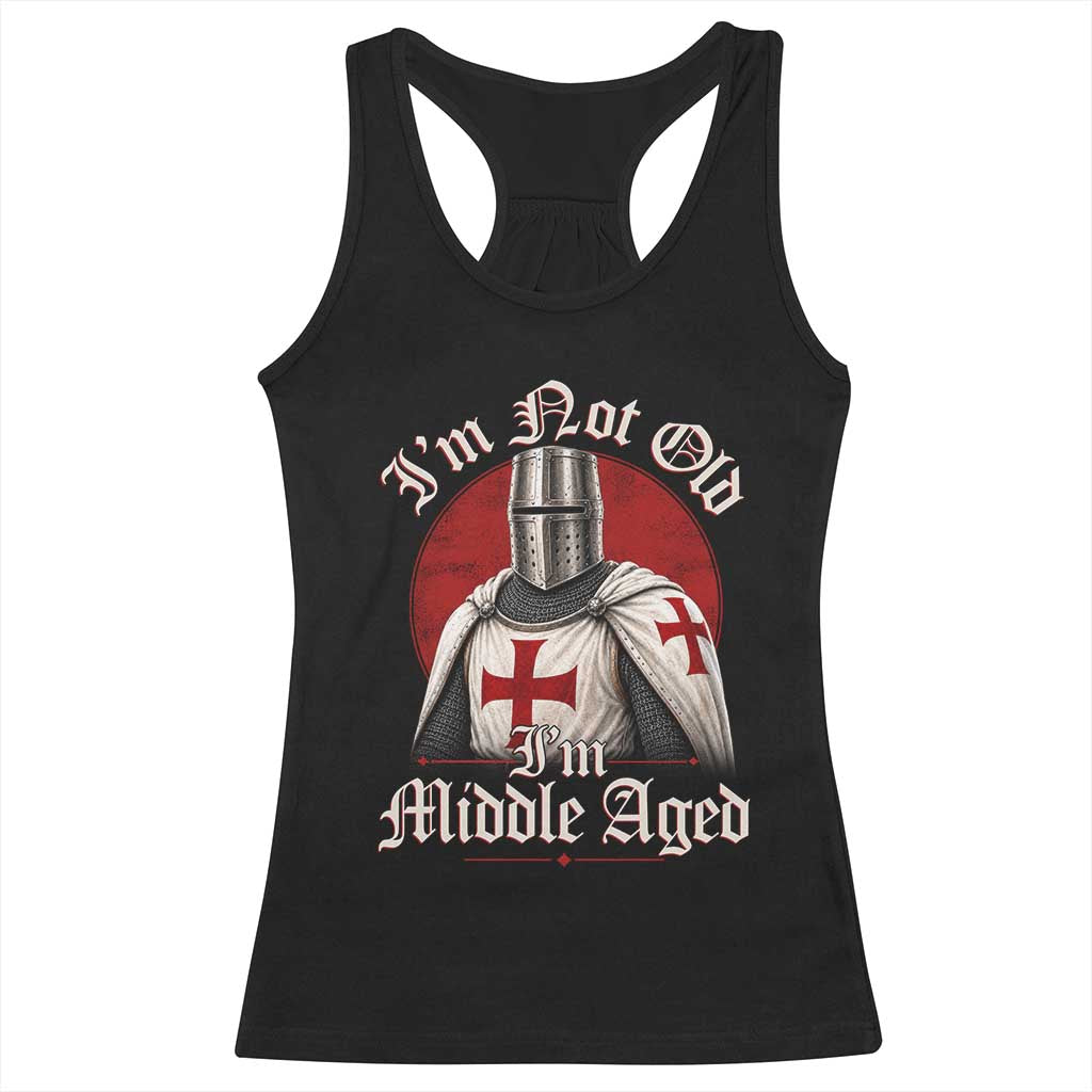 I Am Not Old I Am Middle Aged Funny Templar Knight Racerback Tank Top Medieval Ren Fair Humor