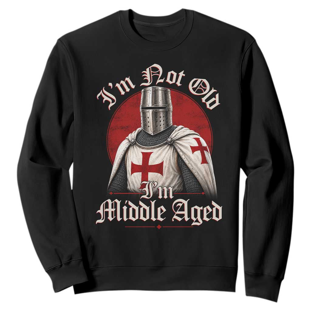 I Am Not Old I Am Middle Aged Funny Templar Knight Sweatshirt Medieval Ren Fair Humor