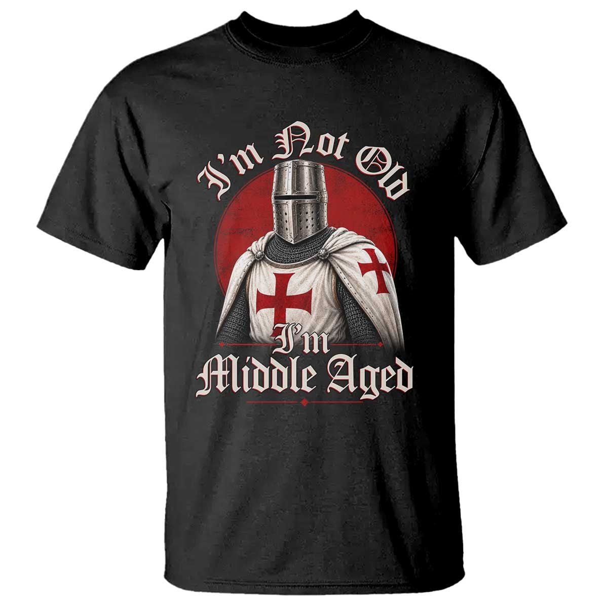 I Am Not Old I Am Middle Aged Funny Templar Knight T Shirt Medieval Ren Fair Humor