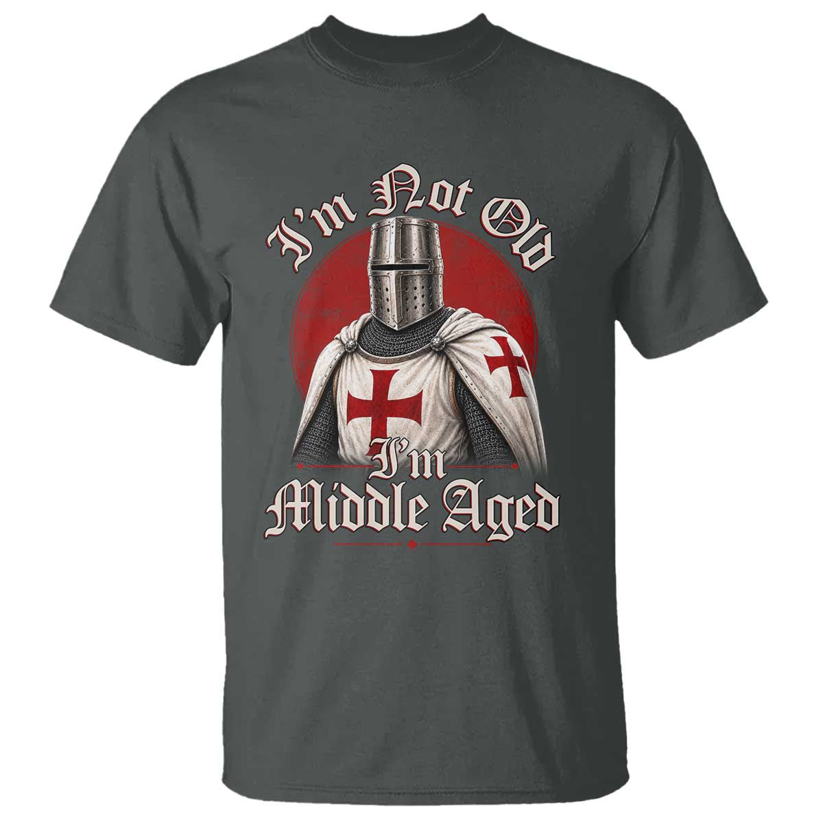 I Am Not Old I Am Middle Aged Funny Templar Knight T Shirt Medieval Ren Fair Humor