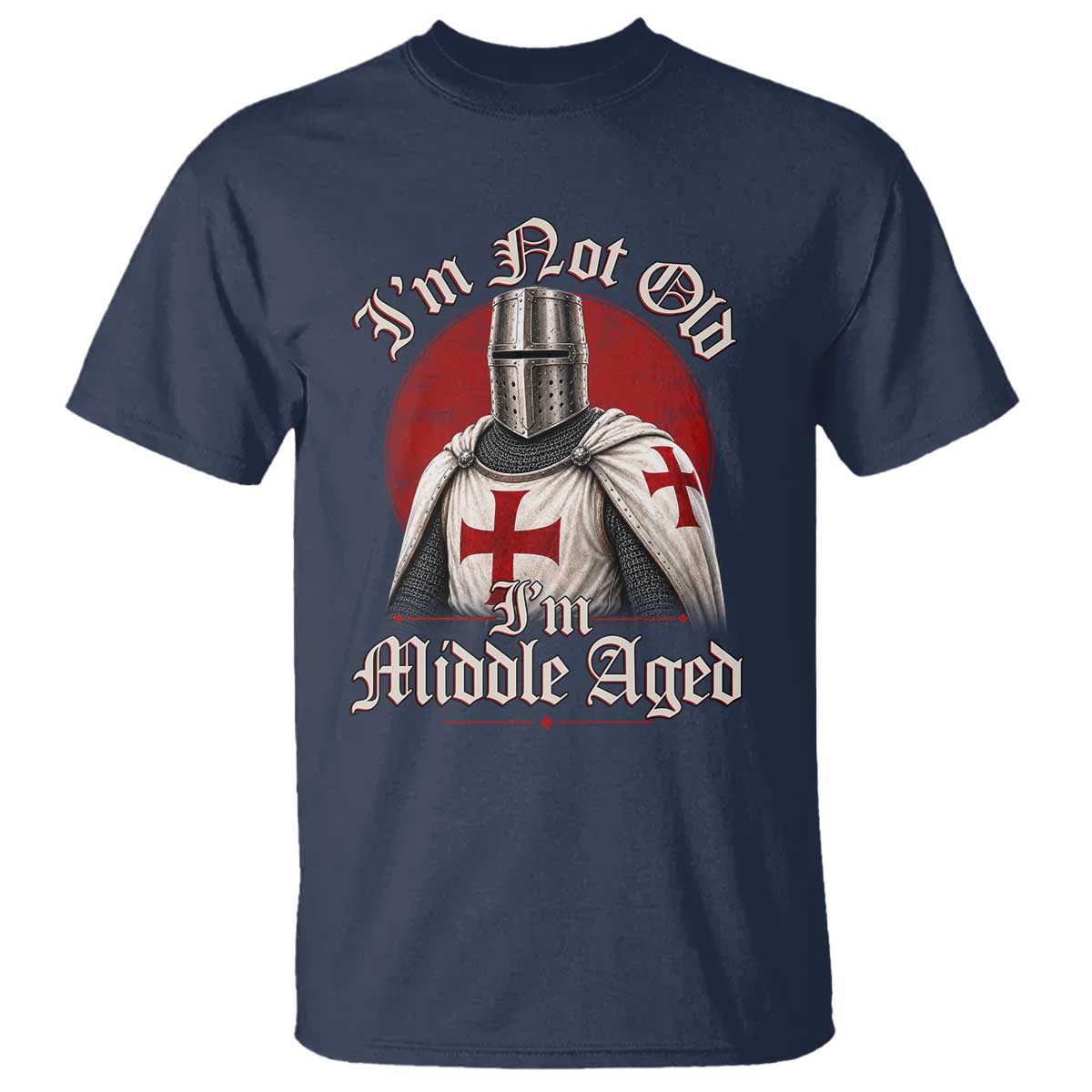 I Am Not Old I Am Middle Aged Funny Templar Knight T Shirt Medieval Ren Fair Humor
