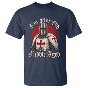 I Am Not Old I Am Middle Aged Funny Templar Knight T Shirt Medieval Ren Fair Humor