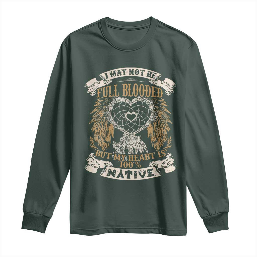 Native American Long Sleeve Shirt I May Not Be Full Blooded But My Heart Is 100% Native Dreamcatcher TS11 Dark Forest Green Print Your Wear