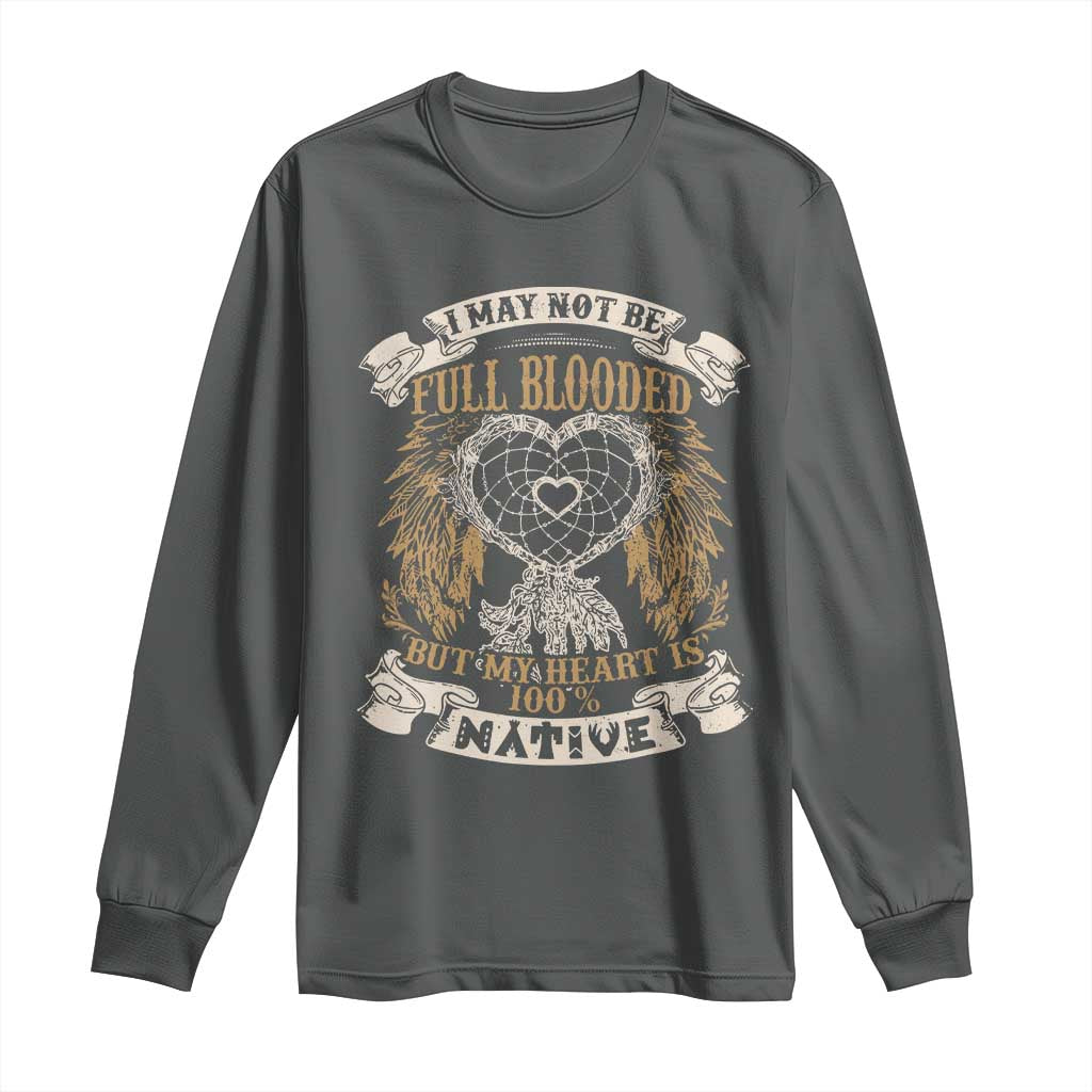 Native American Long Sleeve Shirt I May Not Be Full Blooded But My Heart Is 100% Native Dreamcatcher TS11 Dark Heather Print Your Wear