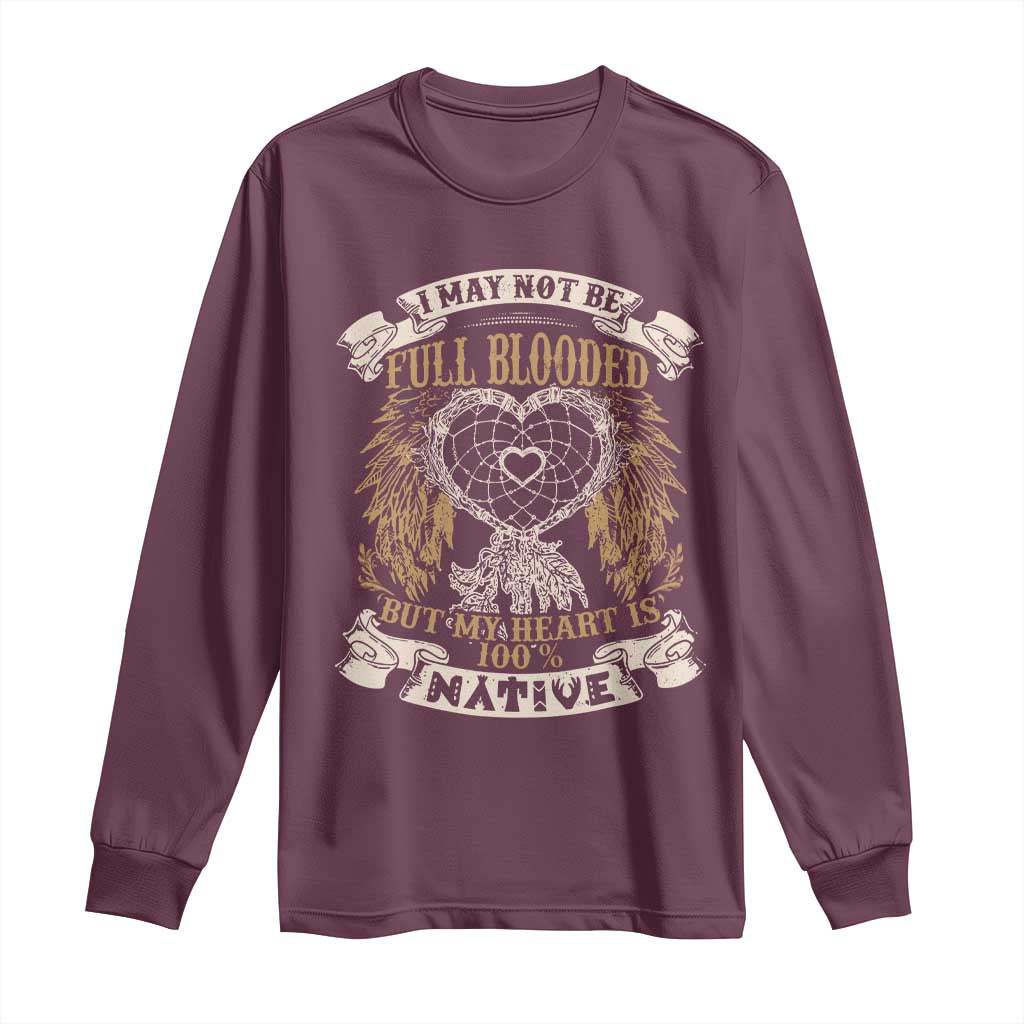 Native American Long Sleeve Shirt I May Not Be Full Blooded But My Heart Is 100% Native Dreamcatcher TS11 Maroon Print Your Wear