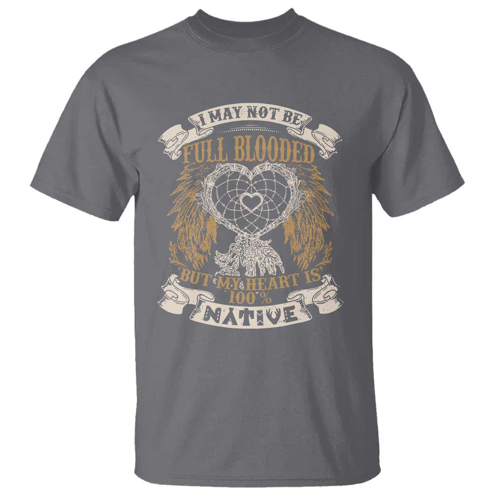 Native American T Shirt I May Not Be Full Blooded But My Heart Is 100% Native Dreamcatcher TS11 Charcoal Print Your Wear