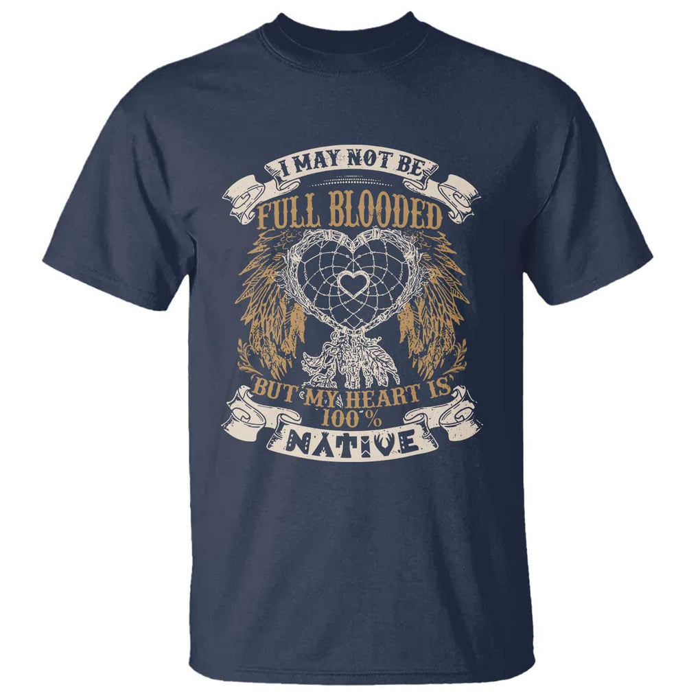 Native American T Shirt I May Not Be Full Blooded But My Heart Is 100% Native Dreamcatcher TS11 Navy Print Your Wear