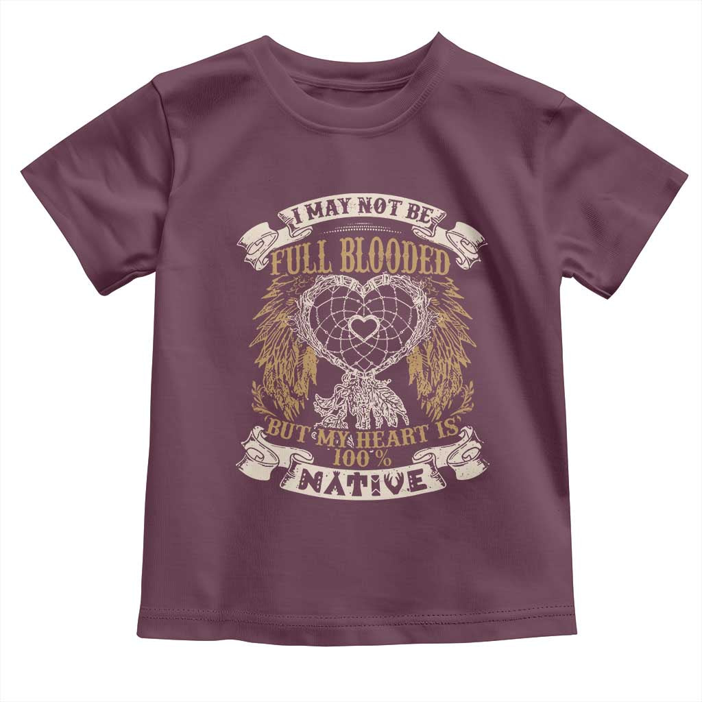 Native American Toddler T Shirt I May Not Be Full Blooded But My Heart Is 100% Native Dreamcatcher TS11 Maroon Print Your Wear