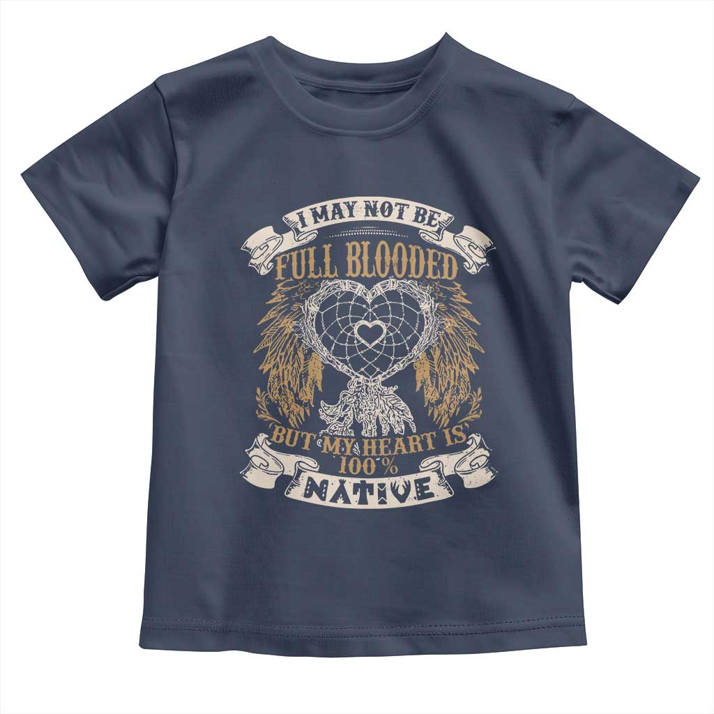Native American Toddler T Shirt I May Not Be Full Blooded But My Heart Is 100% Native Dreamcatcher TS11 Navy Print Your Wear