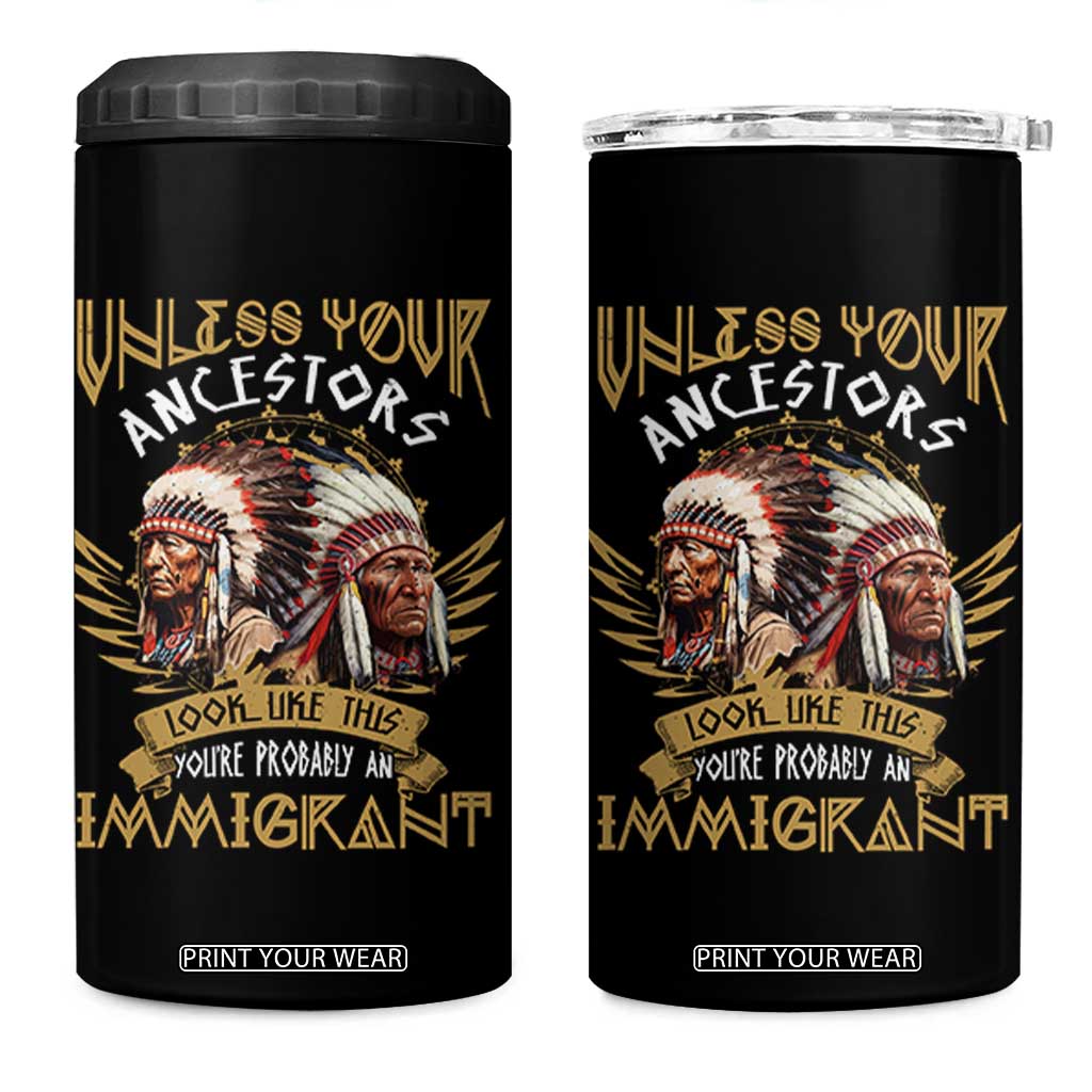 Native American 4 in 1 Can Cooler Tumbler Unless Your Ancestors Look Like This You're Probably An Immigrant TS11 One Size: 16 oz Black Print Your Wear