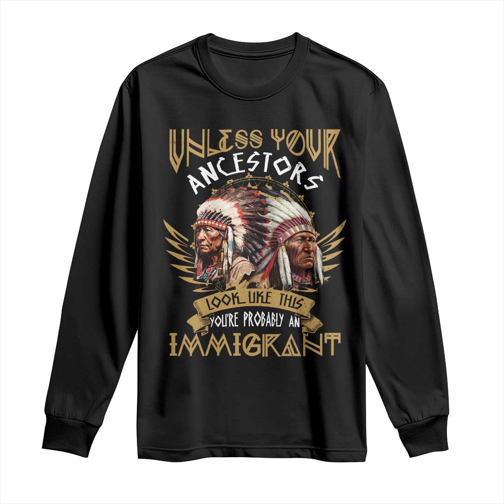 Native American Long Sleeve Shirt Unless Your Ancestors Look Like This You're Probably An Immigrant TS11 Black Print Your Wear