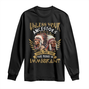 Native American Long Sleeve Shirt Unless Your Ancestors Look Like This You're Probably An Immigrant TS11 Black Print Your Wear
