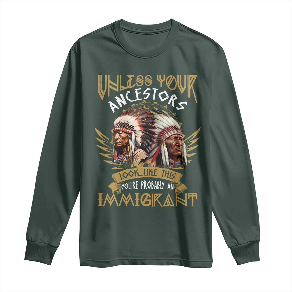 Native American Long Sleeve Shirt Unless Your Ancestors Look Like This You're Probably An Immigrant TS11 Dark Forest Green Print Your Wear