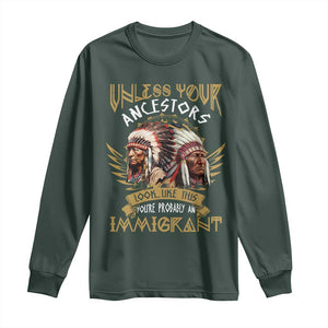 Native American Long Sleeve Shirt Unless Your Ancestors Look Like This You're Probably An Immigrant TS11 Dark Forest Green Print Your Wear