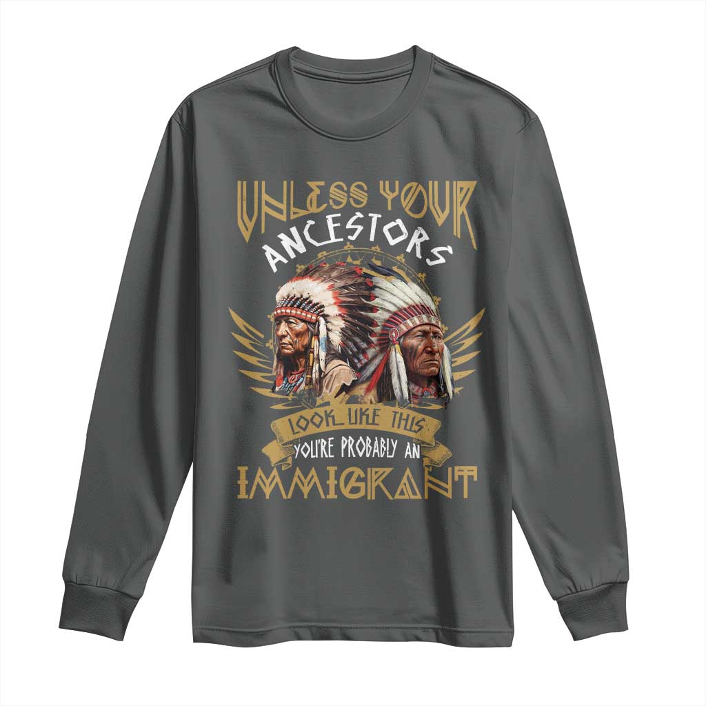 Native American Long Sleeve Shirt Unless Your Ancestors Look Like This You're Probably An Immigrant TS11 Dark Heather Print Your Wear