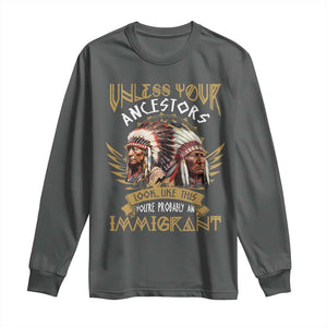 Native American Long Sleeve Shirt Unless Your Ancestors Look Like This You're Probably An Immigrant TS11 Dark Heather Print Your Wear