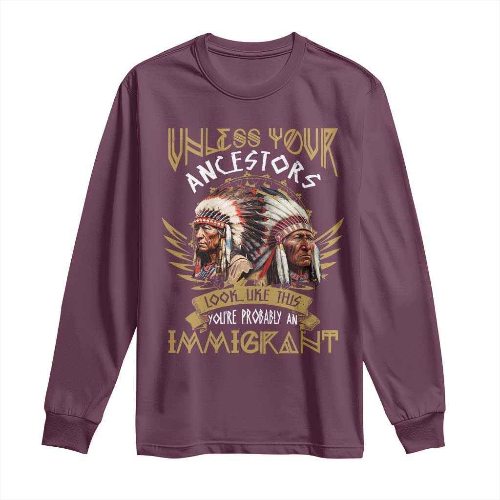 Native American Long Sleeve Shirt Unless Your Ancestors Look Like This You're Probably An Immigrant TS11 Maroon Print Your Wear