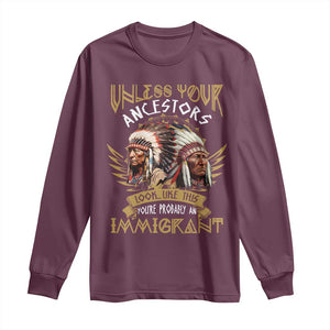 Native American Long Sleeve Shirt Unless Your Ancestors Look Like This You're Probably An Immigrant TS11 Maroon Print Your Wear