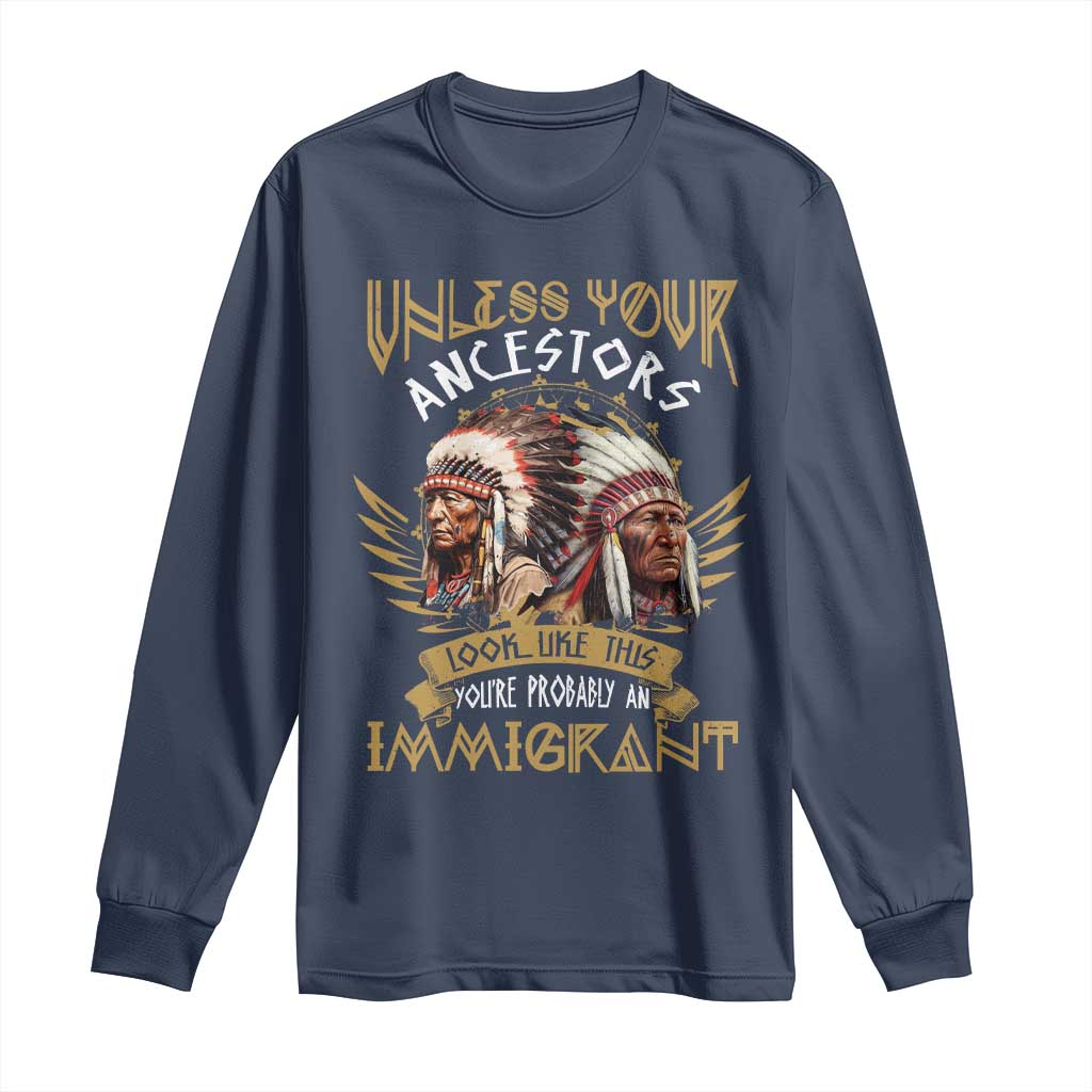 Native American Long Sleeve Shirt Unless Your Ancestors Look Like This You're Probably An Immigrant TS11 Navy Print Your Wear