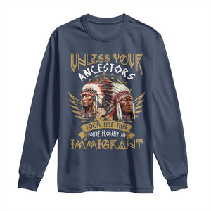 Native American Long Sleeve Shirt Unless Your Ancestors Look Like This You're Probably An Immigrant TS11 Navy Print Your Wear