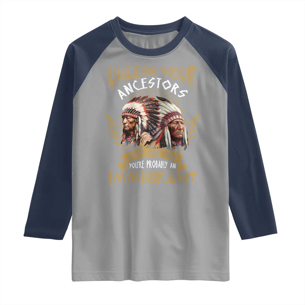 Native American Raglan Shirt Unless Your Ancestors Look Like This You're Probably An Immigrant TS11 Sport Gray Navy Print Your Wear