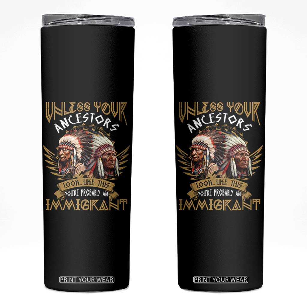 Native American Skinny Tumbler Unless Your Ancestors Look Like This You're Probably An Immigrant TS11 Black Print Your Wear