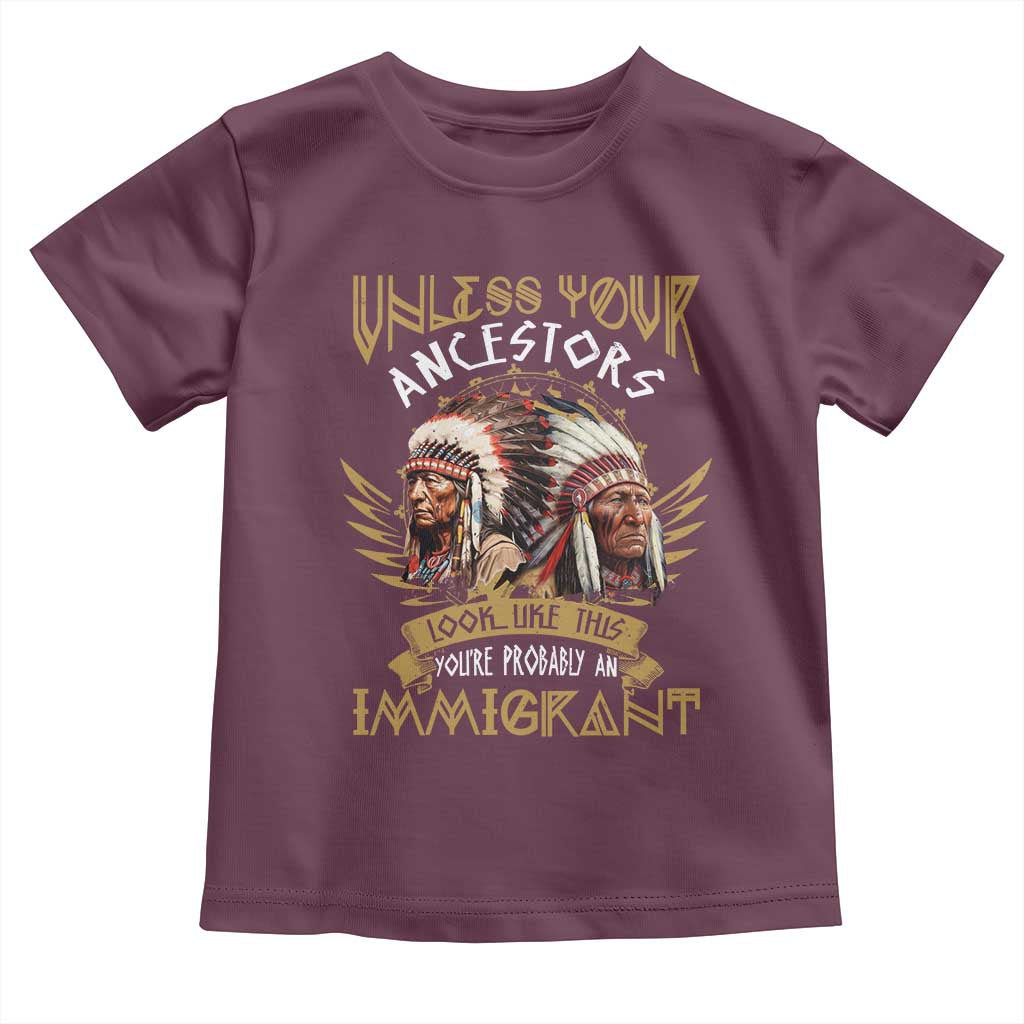 Native American Toddler T Shirt Unless Your Ancestors Look Like This You're Probably An Immigrant TS11 Maroon Print Your Wear