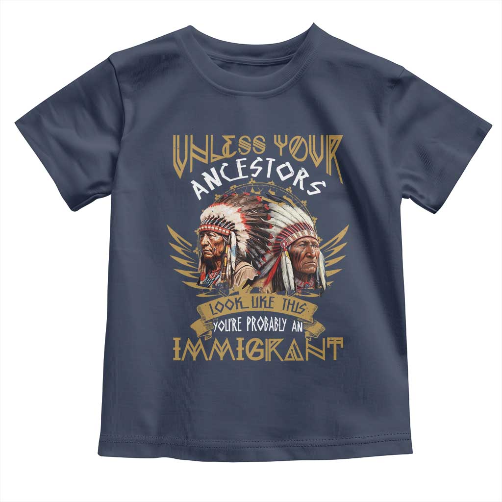 Native American Toddler T Shirt Unless Your Ancestors Look Like This You're Probably An Immigrant TS11 Navy Print Your Wear