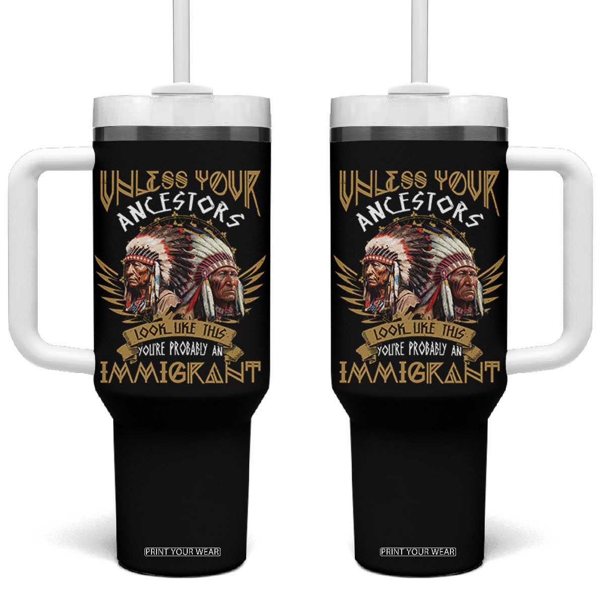 Native American Tumbler With Handle Unless Your Ancestors Look Like This You're Probably An Immigrant TS11 One Size: 40 oz Black Print Your Wear