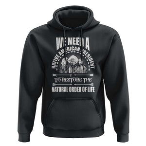 American Indian Hoodie We Need A Native American President To Restore The Natural Order Of Life Tribes TS11 Black Print Your Wear