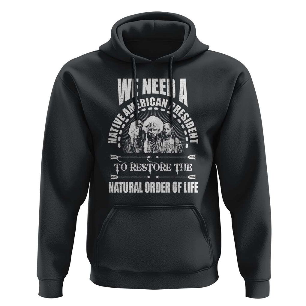 American Indian Hoodie We Need A Native American President To Restore The Natural Order Of Life Tribes TS11 Black Print Your Wear