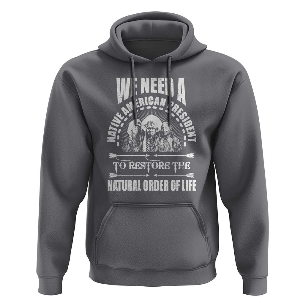 American Indian Hoodie We Need A Native American President To Restore The Natural Order Of Life Tribes TS11 Charcoal Print Your Wear