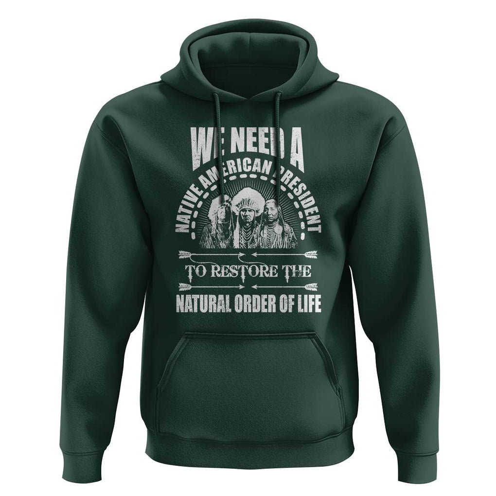 American Indian Hoodie We Need A Native American President To Restore The Natural Order Of Life Tribes TS11 Dark Forest Green Print Your Wear