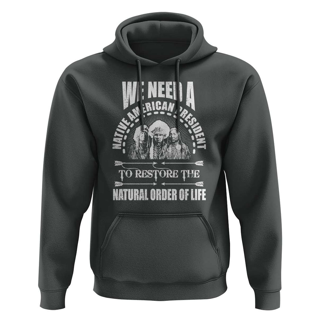 American Indian Hoodie We Need A Native American President To Restore The Natural Order Of Life Tribes TS11 Dark Heather Print Your Wear
