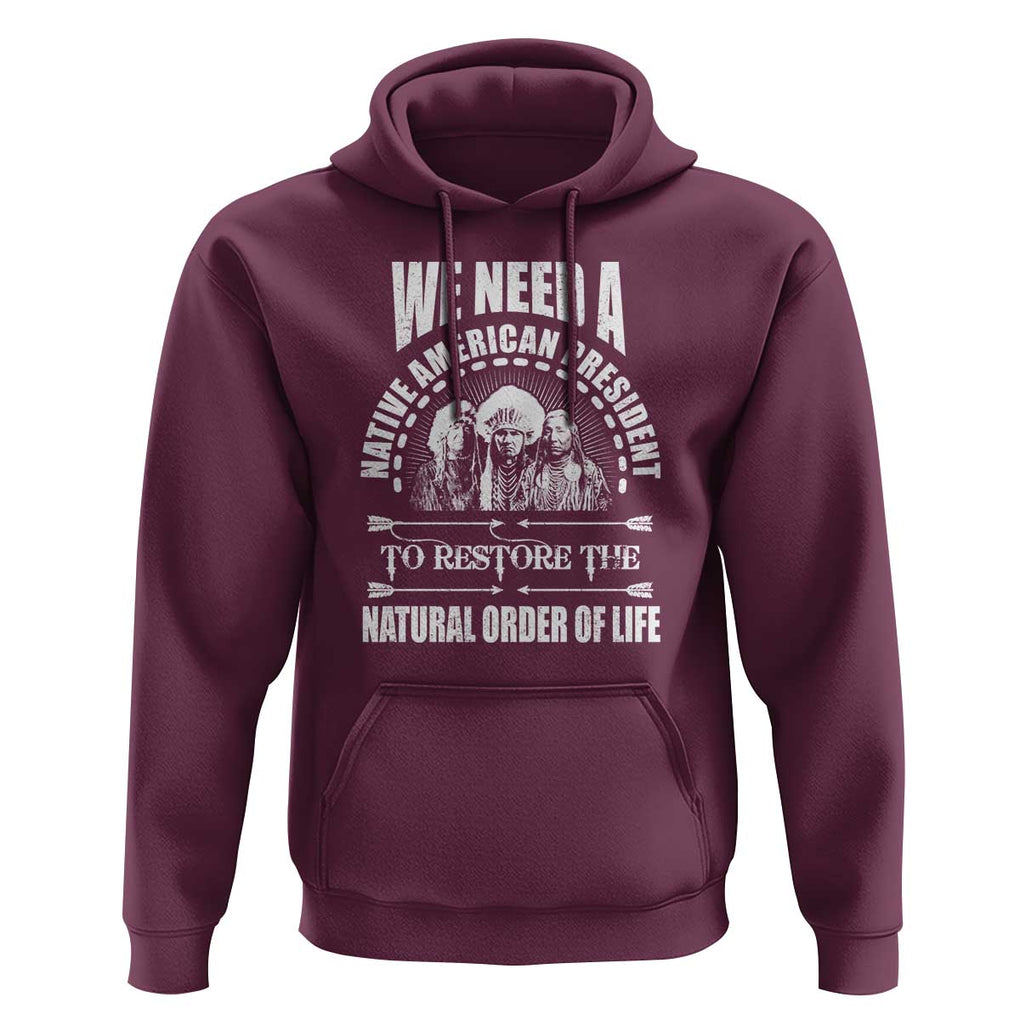 American Indian Hoodie We Need A Native American President To Restore The Natural Order Of Life Tribes TS11 Maroon Print Your Wear
