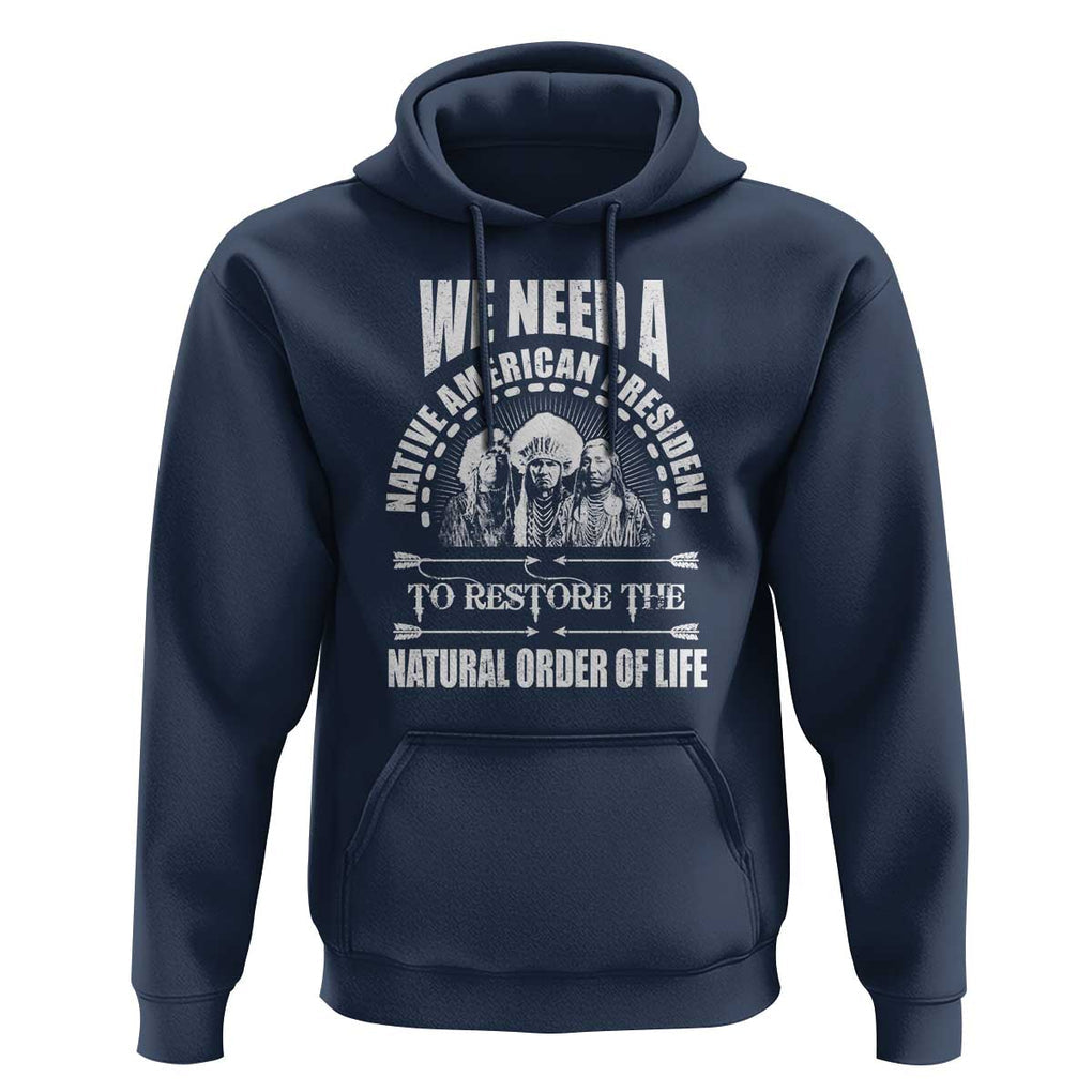 American Indian Hoodie We Need A Native American President To Restore The Natural Order Of Life Tribes TS11 Navy Print Your Wear