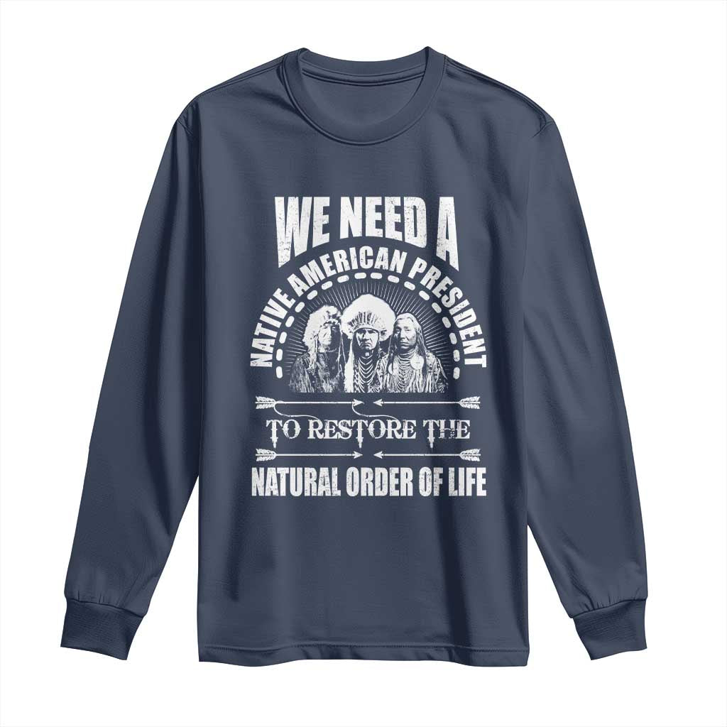American Indian Long Sleeve Shirt We Need A Native American President To Restore The Natural Order Of Life Tribes TS11 Navy Print Your Wear