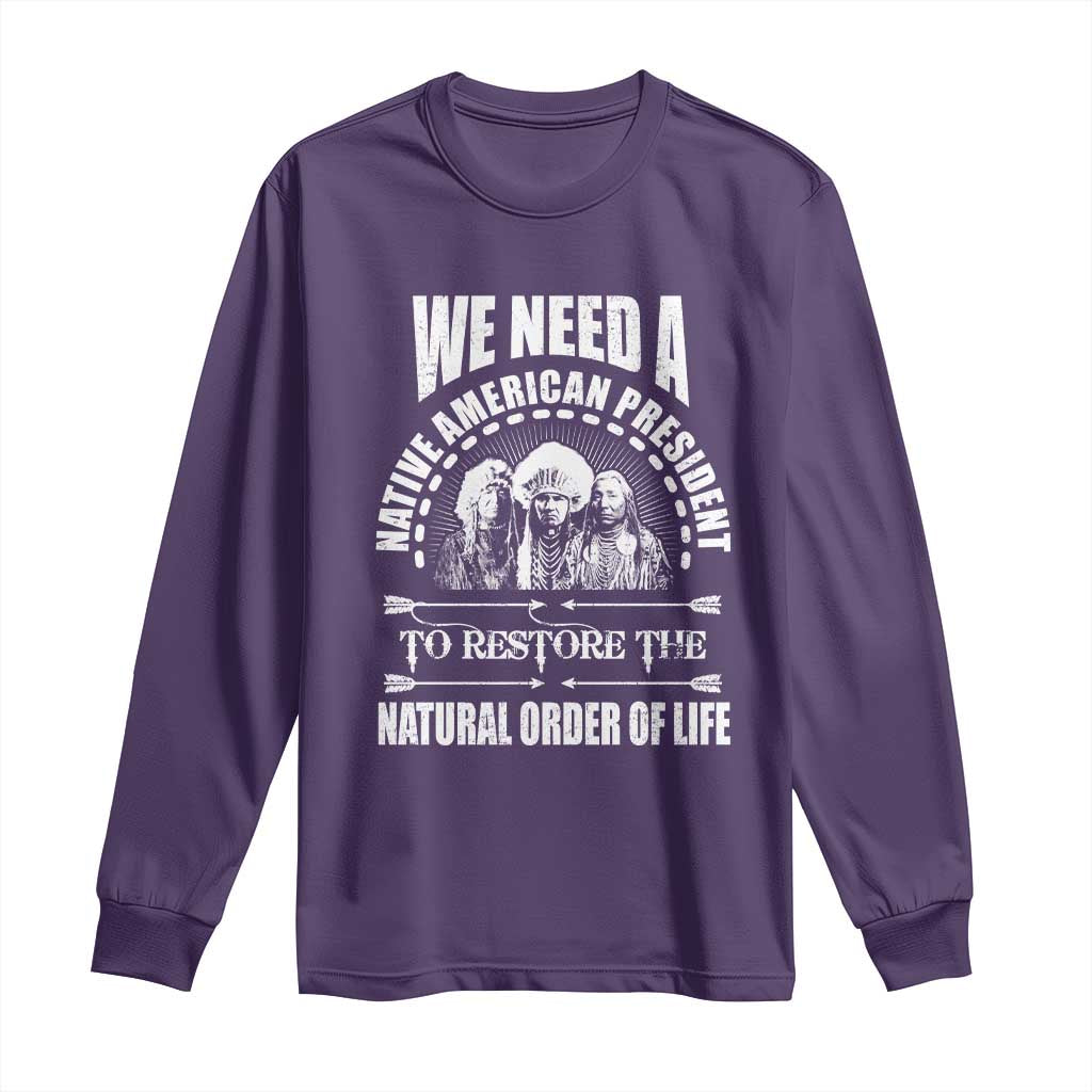 American Indian Long Sleeve Shirt We Need A Native American President To Restore The Natural Order Of Life Tribes TS11 Purple Print Your Wear