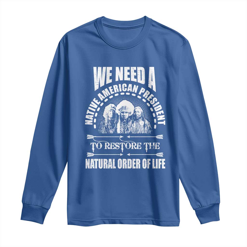 American Indian Long Sleeve Shirt We Need A Native American President To Restore The Natural Order Of Life Tribes TS11 Royal Blue Print Your Wear