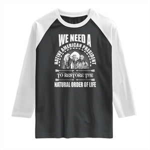 American Indian Raglan Shirt We Need A Native American President To Restore The Natural Order Of Life Tribes TS11 Black White Print Your Wear
