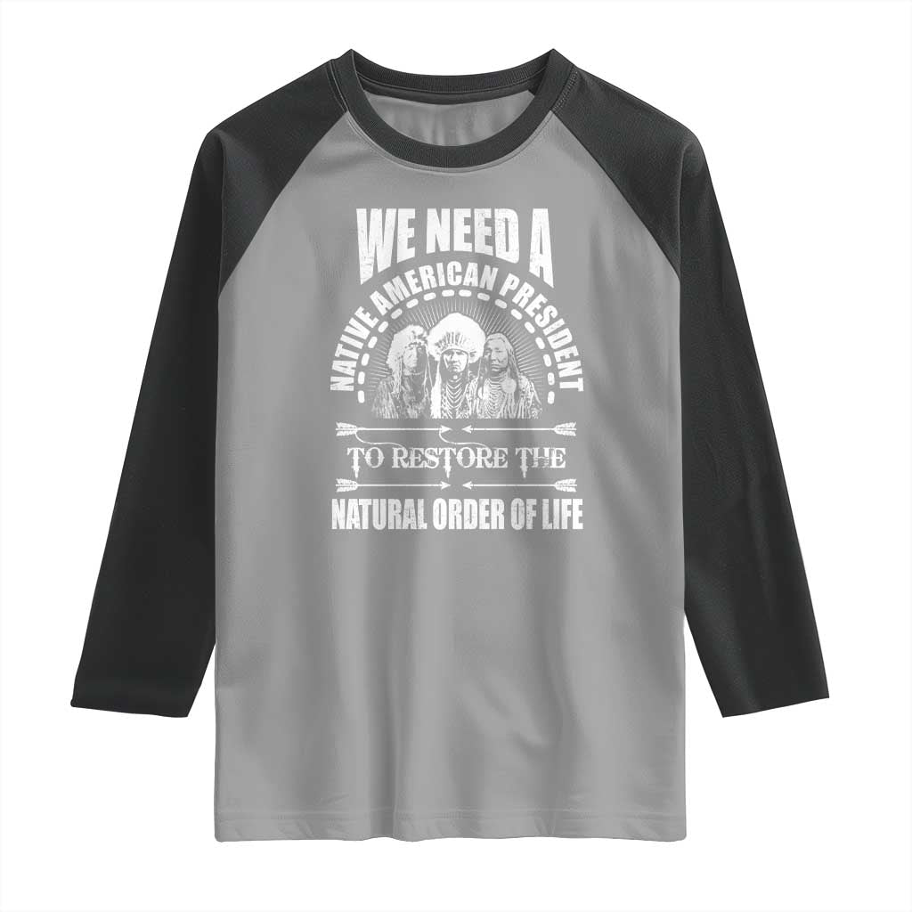 American Indian Raglan Shirt We Need A Native American President To Restore The Natural Order Of Life Tribes TS11 Sport Gray Black Print Your Wear