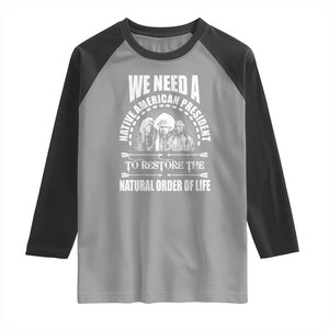 American Indian Raglan Shirt We Need A Native American President To Restore The Natural Order Of Life Tribes TS11 Sport Gray Black Print Your Wear