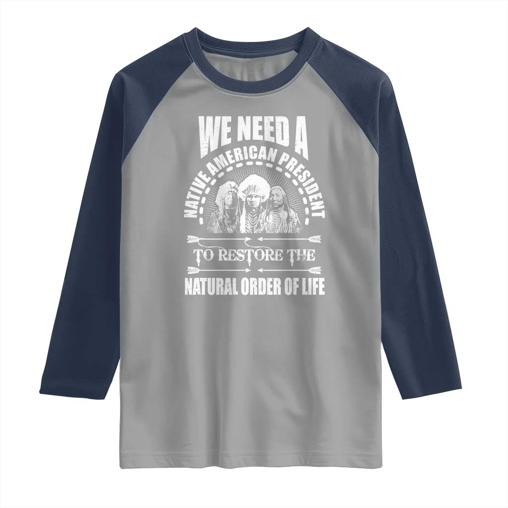 American Indian Raglan Shirt We Need A Native American President To Restore The Natural Order Of Life Tribes TS11 Sport Gray Navy Print Your Wear