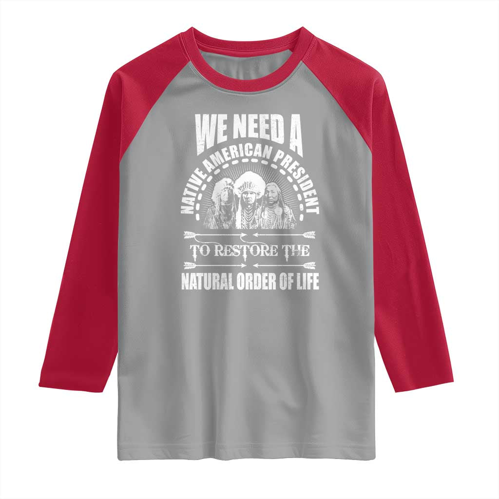 American Indian Raglan Shirt We Need A Native American President To Restore The Natural Order Of Life Tribes TS11 Sport Gray Red Print Your Wear