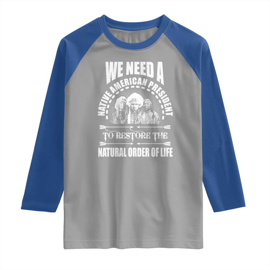 American Indian Raglan Shirt We Need A Native American President To Restore The Natural Order Of Life Tribes TS11 Sport Gray Royal Print Your Wear