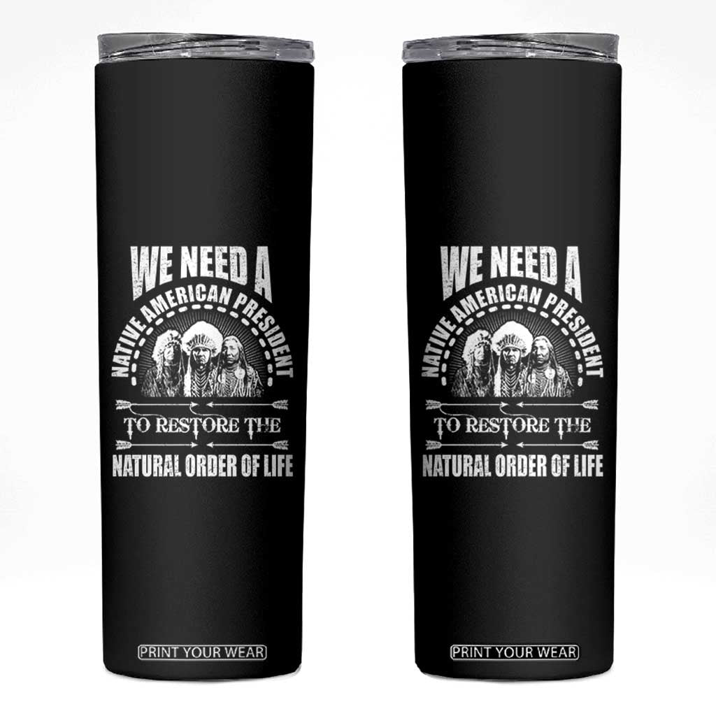 American Indian Skinny Tumbler We Need A Native American President To Restore The Natural Order Of Life Tribes TS11 Black Print Your Wear