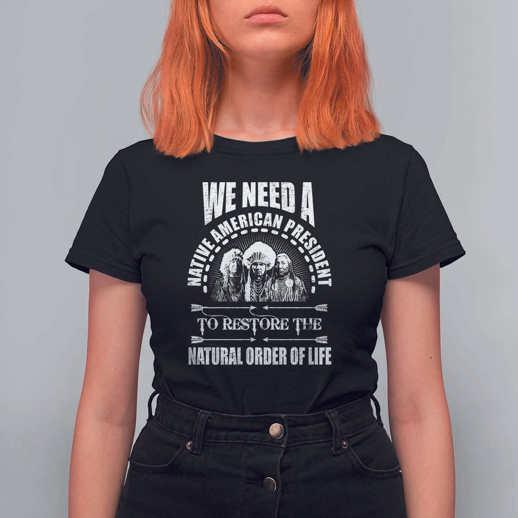 American Indian T Shirt For Women We Need A Native American President To Restore The Natural Order Of Life Tribes TS11 Black Print Your Wear