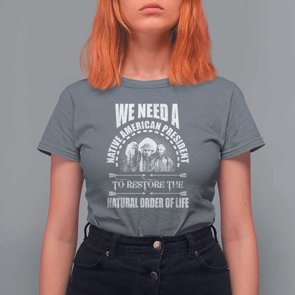 American Indian T Shirt For Women We Need A Native American President To Restore The Natural Order Of Life Tribes TS11 Charcoal Print Your Wear