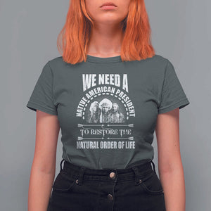 American Indian T Shirt For Women We Need A Native American President To Restore The Natural Order Of Life Tribes TS11 Dark Heather Print Your Wear
